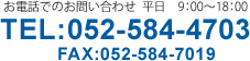 お電話でのお問い合わせ平日　9：00～18：00
TEL:052-584-4703
FAX:052-584-7019